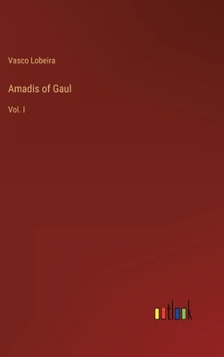 Amadis of Gaul: Vol. I by Lobeira, Vasco