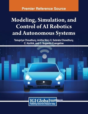 Modeling, Simulation, and Control of AI Robotics and Autonomous Systems by Choudhury, Tanupriya
