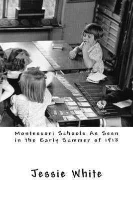 Montessori Schools As Seen in the Early Summer of 1913 by White, Jessie