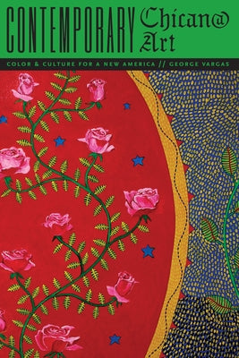 Contemporary Chican@ Art: Color and Culture for a New America by Vargas, George