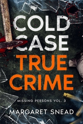 Cold Case True Crime: Investigations of People Who Mysteriously Disappeared by Snead, Margaret