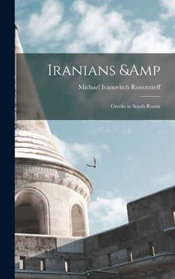 Iranians & Greeks in South Russia by Rostovtzeff, Michael Ivanovitch