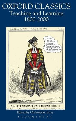 Oxford Classics: Teaching and Learning 1800-2000 by Stray, Christopher