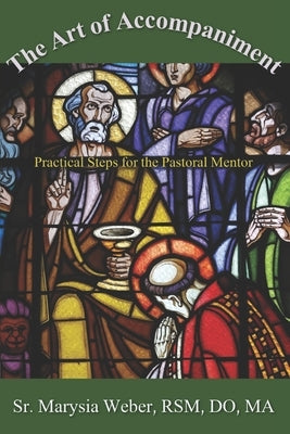 The Art of Accompaniment: Practical Steps for the Pastoral Mentor by Weber Rsm, Marysia