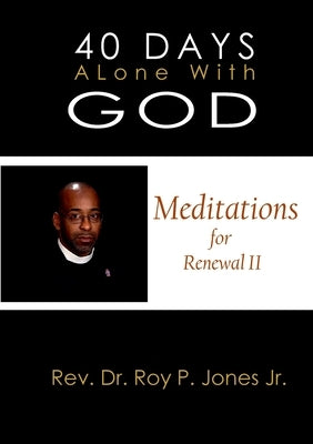 40 Days Alone with God Meditations for Renewal II by Jones, Rev Dr Roy P., Jr.