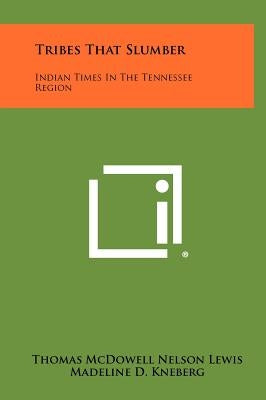 Tribes That Slumber: Indian Times In The Tennessee Region by Lewis, Thomas McDowell Nelson
