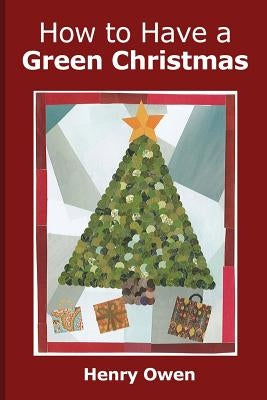 How to Have a Green Christmas: Discover 50 Ways to Have an Eco-Friendly Holiday by Owen, Henry