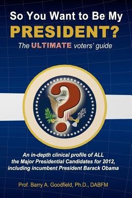 So You Want to be my President?: The Ultimate Voters' Guide by Goodfield, Barry A.