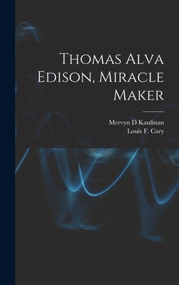 Thomas Alva Edison, Miracle Maker by Kaufman, Mervyn D.
