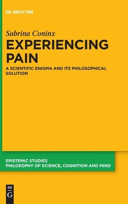 Experiencing Pain: A Scientific Enigma and Its Philosophical Solution by Coninx, Sabrina