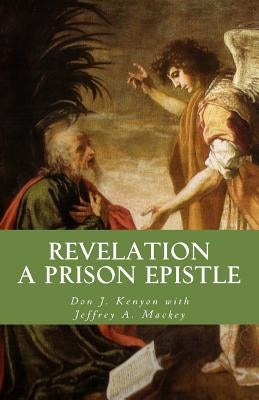 Revelation a Prison Epistle: The Patmos Perspective by Kenyon, Don J.