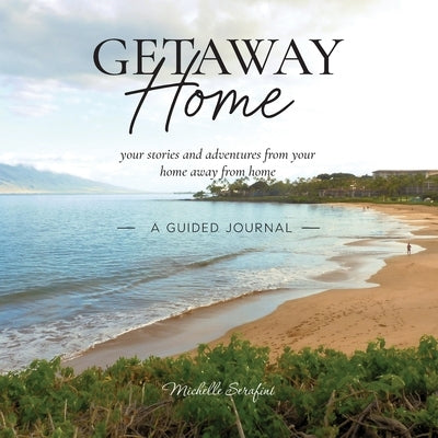 Getaway Home: Your stories and adventures from your home away from home --A Guided Journal-- by Serafini, Michelle