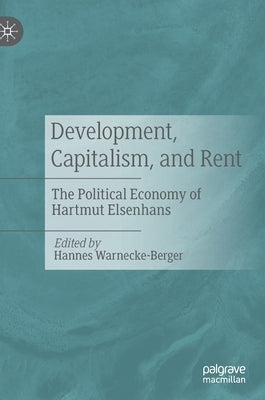 Development, Capitalism, and Rent: The Political Economy of Hartmut Elsenhans by Warnecke-Berger, Hannes