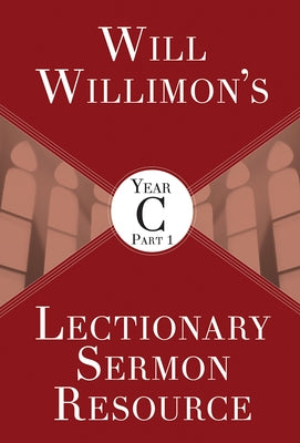 Will Willimons Lectionary Sermon Resource, Year C Part 1 by Willimon, William H.