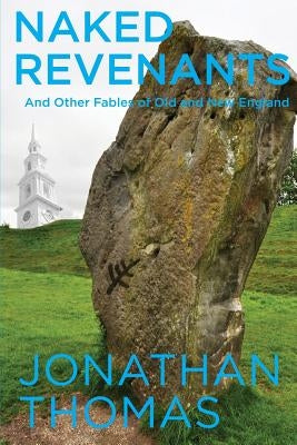 Naked Revenants and Other Fables of Old and New England by Thomas, Jonathan