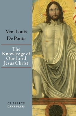 The Knowledge of Our Lord Jesus Christ by de Ponte, Louis