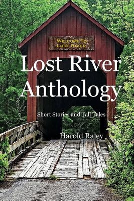 Lost River Anthology: Short Stories and Tall Tales by Raley, Harold