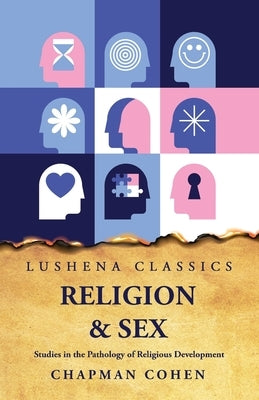 Religion Sex Studies in the Pathology of Religious Development by Chapman Cohen