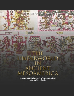 The Underworld in Ancient Mesoamerica: The History and Legacy of Mesoamerican Concepts of Death by Charles River
