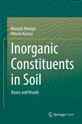 Inorganic Constituents in Soil: Basics and Visuals by Nanzyo, Masami