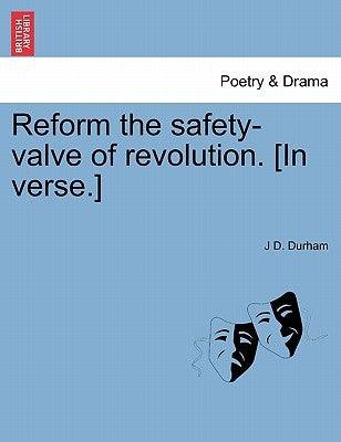 Reform the Safety-Valve of Revolution. [in Verse.] by Durham, J. D.