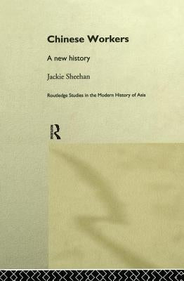 Chinese Workers: A New History by Sheehan, Jackie