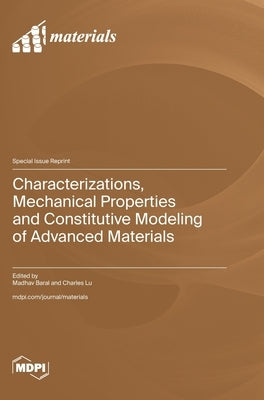 Characterizations, Mechanical Properties and Constitutive Modeling of Advanced Materials by Baral, Madhav