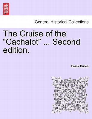 The Cruise of the Cachalot ... Second Edition. by Bullen, Frank