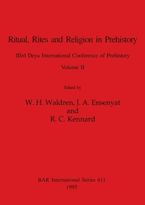 Ritual, Rites and Religion in Prehistory, Volume II by Waldren, W. H.
