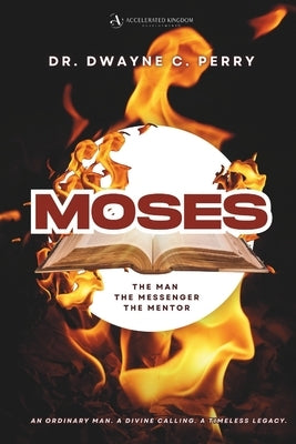 Moses: The Man, The Messenger, The Mentor by Perry, Dwayne C.
