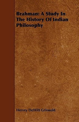 Brahman: A Study In The History Of Indian Philosophy by Griswold, Hervey DeWitt