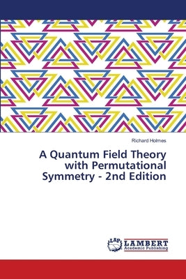 A Quantum Field Theory with Permutational Symmetry - 2nd Edition by Holmes, Richard