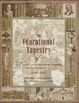 The Educational Tapestry of Athol, North & South Marysburgh Townships Prince Edward County 1800-1966 by Rainey, Daniel