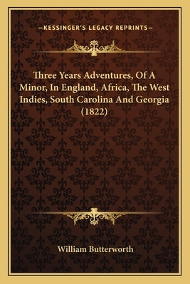 Three Years Adventures, Of A Minor, In England, Africa, The West Indies, South Carolina And Georgia (1822) by Butterworth, William