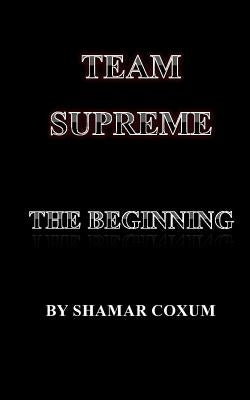 Team Supreme: The Beginning: Book 1 by Coxum, Shamar Bryan
