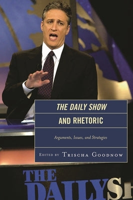 The Daily Show and Rhetoric: Arguments, Issues, and Strategies by Barbur, Jonathan E.