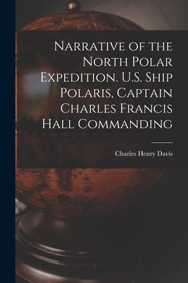 Narrative of the North Polar Expedition. U.S. Ship Polaris, Captain Charles Francis Hall Commanding by Davis, Charles Henry