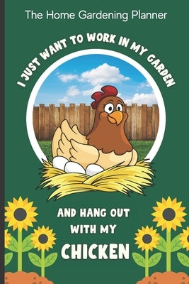 The Home Gardening Planner I Just Want To Work In My Garden And Hang Out With My Chicken: Yearly Garden Organizer with Garden Tips for Common Fruits a by Salvatierra, Nita