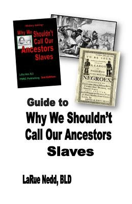 Guide to Why We Shouldn't Call Our Ancestors Slaves by Nedd Bld, Larue