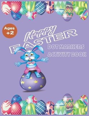 happy easter dot markers activity book ages 2+: Big Dot Educational Paint Dauber Coloring Book For Kids - Dot Coloring Book For Kids & Toddlers - Cute by Big Dot, Happy Easter