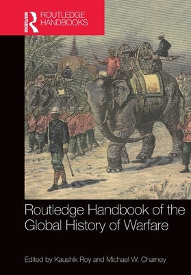 Routledge Handbook of the Global History of Warfare by Roy, Kaushik