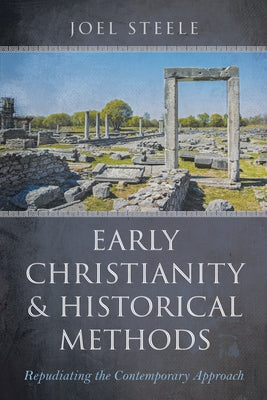 Early Christianity and Historical Methods by Steele, Joel