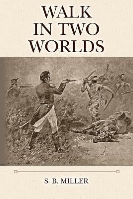 Walk in Two Worlds by Miller, S. B.