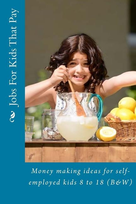 Jobs For Kids That Pay: Money making ideas for self-employed kids 8 to 18 (B&W) by Tidwell, Alice E.