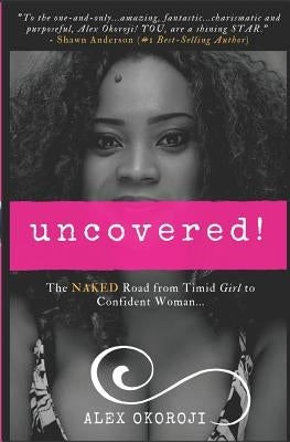 Uncovered!: The NAKED Road from Timid Girl to Confident Woman by Okoroji, Alex