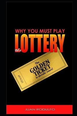 Why you must Play the Lottery by Rodulfo, Juan