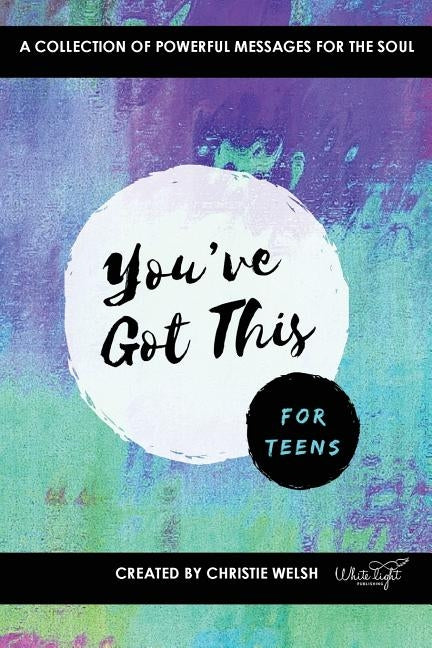 You've Got This - For Teens: A Collection of Powerful Affirmations for the Soul by Welsh, Christie