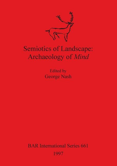 Semiotics of Landscape: Archaeology of Mind by Nash, George