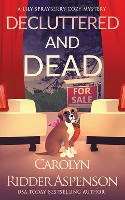 Decluttered and Dead A Lily Sprayberry Realtor Cozy Mystery: The Lily Sprayberry Cozy Mystery Series Book 2 by Ridder Aspenson, Carolyn