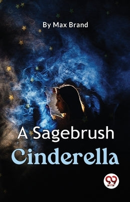 A Sagebrush Cinderella by Brand, Max